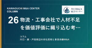 【川口M&Aコラム】物流・工事会社で人材不足を価値評価に織り込む考え方のアイキャッチ画像